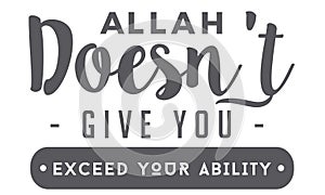 Allah doesn`t give you exceed your ability