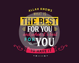 Allah knows what is the best for you and when it`s best for you to have it