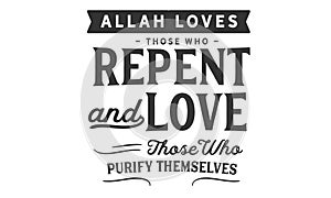 Allah loves those who repent and love those who purify themselves