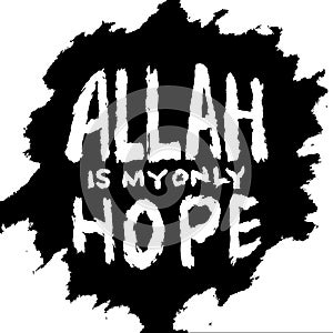 Allah is my only hope. Islamic quote. Hand drawn lettering.