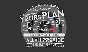 Allah plans is better than yours plan so keep fighting and pray