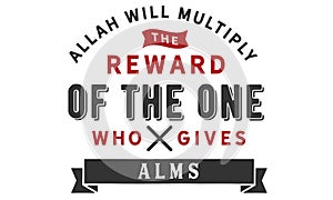 Allah will multiply the reward of the one who gives alms