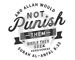 And Allah would not punish them while they seek forgiveness | Surah Al-Anfal