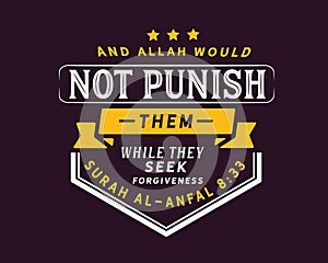 And Allah would not punish them while they seek forgiveness | Surah Al-Anfal