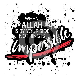 When Allah is by your side nothing is impossible.