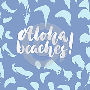 Aloha, beaches - hand drawn lettering quote colorful fun brush ink inscription for photo overlays, greeting card or t