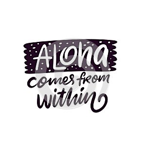 Aloha Comes From Within lettering phrase. Hand written calligraphy. Black color vector illustration. Isolated on white