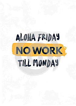 Aloha friday No work Till Monday quote in hipster style on white background. Grunge vector illustration. Abstract