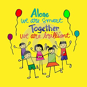 Alone we are smart. Together we are.brilliant.