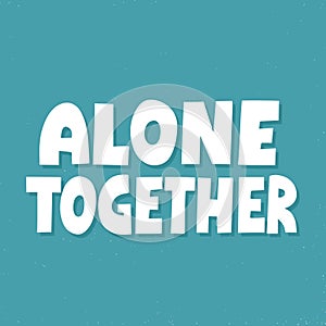 Alone together quote. Hand drawn vector lettering for banner, flyer, social media. Self isolation, quarantine concept