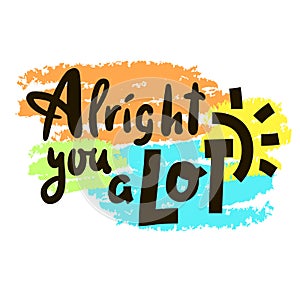 Alright you a lot - inspire motivational quote. Youth slang. Hand drawn