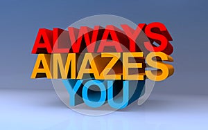 always amazes you on blue