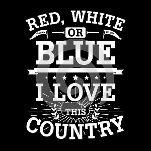 American typography quote, red white or blue i love this country