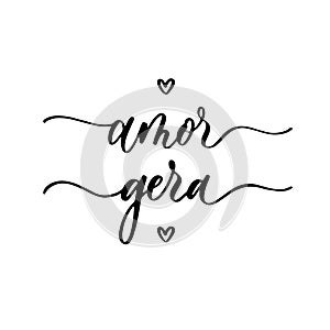 Amor gera - calligraphic inscription for t-shirt and poster design in Portuguese