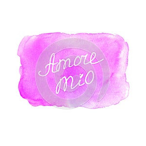 Amore mio. Hand lettering of Valentine`s Day on the background of watercolor heart. Phrase, handwriting isolated for greeting