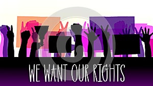 Animation with text- We Want Our Rights. black silhouettes of protesters hands that hold posters, banners, megaphones