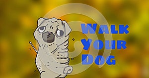 Animation of walk your dog text in blue, over comical illustration of pet pug dog