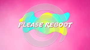 Animation of white text please reboot, over green and blue blob, on soft pink background