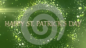 Animation of the words Happy St. Patricks Day written in golden letters, green sparkling spots of light flying in circles on green