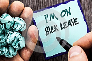Announcement text showing I m am On Sick Leave. Business concept for Vacation Holiday Absent Out Of Office Sickness Fever written