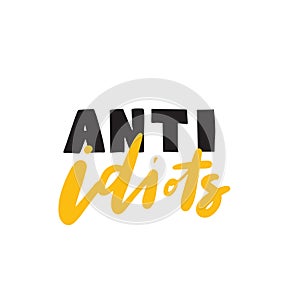 Anti idiots. Humorous jand written quote, made in vector.