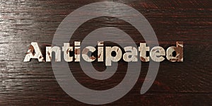Anticipated - grungy wooden headline on Maple - 3D rendered royalty free stock image