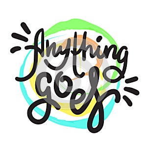 Anything goes - simple inspire motivational quote. Hand drawn lettering. Youth slang, idiom.
