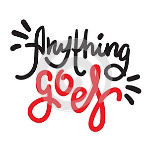 Anything goes - simple inspire motivational quote. Hand drawn lettering. Youth slang, idiom. Print