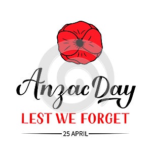 Anzac day calligraphy hand lettering isolated on white. Red poppy flower symbol of Remembrance day. Lest we forget. Vector
