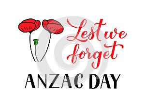 Anzac day Lest we forget calligraphy hand lettering isolated on white. Red poppy flowers symbol of Remembrance day