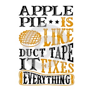 Apple Pie Is like duct tape it fixes everything. Funny food Quote. good for print photo