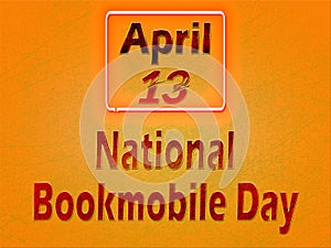 13 April, National Bookmobile Day, Text Effect on orange Background photo