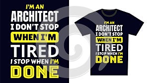 Architect T Shirt Design. I \'m an Architect I Don\'t Stop When I\'m Tired, I Stop When I\'m Done
