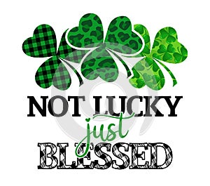 Not lucky just blessed - funny St Patrick`s Day