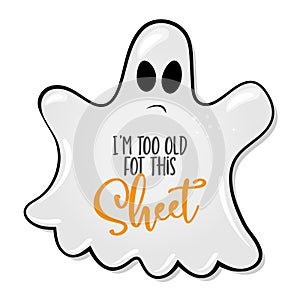 I am too old - Hand drawn vector illustration. Halloween ghost color poster.