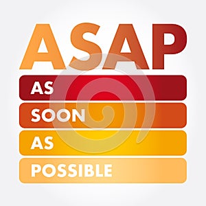 ASAP - As Soon As Possible acronym