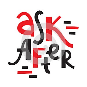 Ask after - inspire motivational quote about the health. Hand drawn lettering. Youth slang, idiom