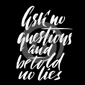 Ask no questions and be told no lies. Hand drawn lettering proverb. Vector typography design. Handwritten inscription.