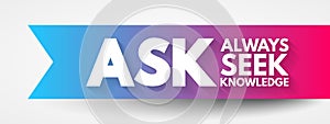 ASK - Always Seek Knowledge acronym, education business concept background