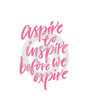 Aspire to inspire before we expire. Motivational and inspirational quote for posters, wall art, cards and apparel