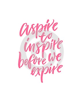 Aspire to inspire before we expire. Motivational and inspirational quote for posters, wall art, cards and apparel photo