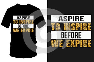 aspire to inspire before we expire t shirt design
