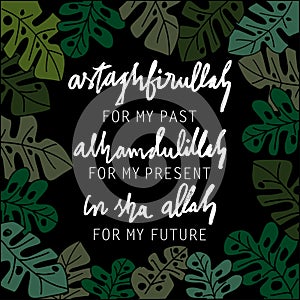Astaghfirullah for the Past, Alhamdulillah for the present, In Sha Allah for the future.