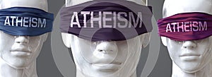 Atheism can blind our views and limit perspective - pictured as word Atheism on eyes to symbolize that Atheism can distort