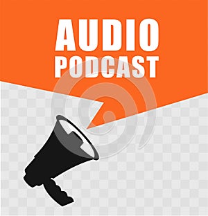 Audio Podcast sign with loudspeaker. Webcast audio record concept for podcast