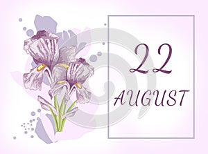 august 22. 22th day of the month, calendar date.Two beautiful iris flowers, against a background of blurred spots