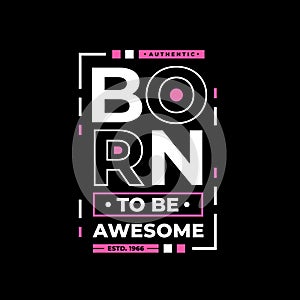 Authentic born to be awesome typography