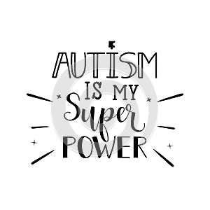 Autism is my super power. Lettering. World Autism awareness day. quote to design greeting card, poster, banner, t-shirt