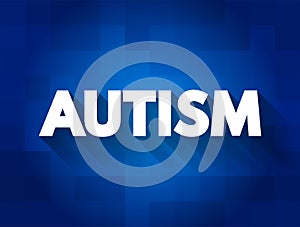 Autism - neurodevelopmental disorder characterized by difficulties with social interaction and communication, text concept for