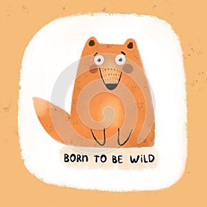 Born to be wild. Cartoon fox, hand drawing lettering. Colorful illustration, flat style